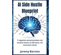AI SIDE HUSTLE BLUEPRINT: 7 Negocios Automatizados con IA para Lanzar en 48 Horas - Sin Inversión