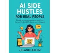 AI Side Hustle for Real People: Practical AI side hustles, done-for-you prompts, and simple systems you can start this week, no tech degree required