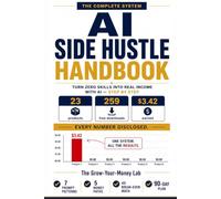 AI Side Hustle Handbook: The Complete System for Making Money with ChatGPT - Built From 23 Real Projects, With Every Number Disclosed: What Earned, What Failed, and What I'd Do Differently