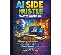 AI Side Hustle Starter Workbook: A 30-Day Step-by-Step Action Plan to Launch Your First Online Income Stream Using ChatGPT, Canva AI & Free Tools - No Tech Skills Required