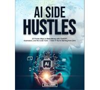 AI Side Hustles 2026: 25 Proven Ways to Make Money with ChatGPT, Automation, and No-Code Tools - Even If You’re Starting from Zero