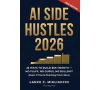 AI Side Hustles 2026: 25 Ways to Build $5K+/Month No Fluff, No Gurus, No Bullshit (Even If You’re Starting From Zero) (No BS AI Guides)