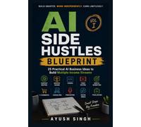 AI Side Hustles Blueprint: Volume 1: 25 Practical AI Business Ideas to Start Your First AI Income Stream