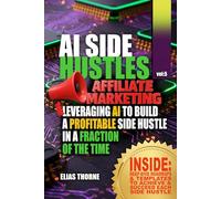 Ai Side Hustles For Affiliate Marketers: Leveraging AI to Build a Profitable Side Hustle in a Fraction of the Time: Step-by-Step Blueprints for Using ... To Make Money and Achieve Finacial Freedom)