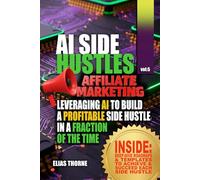 Ai Side Hustles For Affiliate Marketers: Leveraging AI to Build a Profitable Side Hustle in a Fraction of the Time: Step-by-Step Blueprints for Using ... To Make Money and Achieve Finacial Freedom)