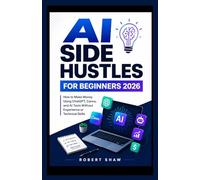 AI SIDE HUSTLES FOR BEGINNERS 2026: How to Make Money Using ChatGPT, Canva, and AI Tools Without Experience or Technical Skills