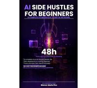 AI Side Hustles for Beginners: 8 Complete Starter Kits, Start in 48 Hours (THE AI ENGINEER'S SERIES)