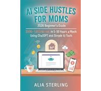 AI Side Hustles for Moms: 2026 Beginner’s Guide to Making $500-$1,000/Month in 5-10 Hours a Week Using ChatGPT and Simple AI Tools