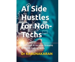 AI Side Hustles for Non-Techs: Build Real AI Income Streams Without Coding Skills: 3 (AI Series)