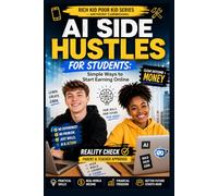 AI Side Hustles for Students: The Step-by-Step System to Help Kids and Teens Make Money, Build Real-World Skills, and Stay Ahead in an AI-Driven ... Series (For Students & Future Leaders))
