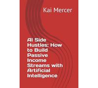 AI Side Hustles: How to Build Passive Income Streams with Artificial Intelligence