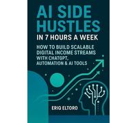 AI Side Hustles in 7 Hours a Week: Turn AI into your smartest business partner to build multiple income streams without burning out.