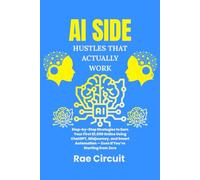 AI SIDE HUSTLES THAT ACTUALLY WORK: Step-by-Step Strategies to Earn Your First $1,000 Online Using ChatGPT, Midjourney, and Smart Automation - Even If You’re Starting from Zero