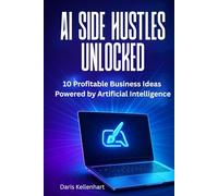 AI Side Hustles Unlocked: 10 Profitable Business Ideas Powered by Artificial Intelligence