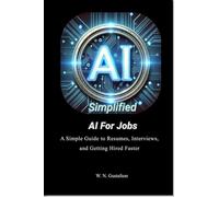 AI Simplified AI For Jobs: A Simple Guide to Resumes, Interviews, and Getting Hired Faster (AI Simplified What AI Taught Me)
