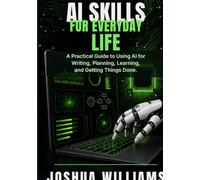 AI Skills for Everyday Life: A Practical Guide to Using AI for Writing, Planning, Learning, and Getting Things Done (The Foundational AI Series)