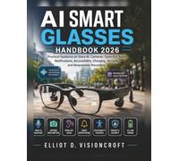 AI Smart Glasses Handbook 2026: Practical Guidance on Voice AI, Cameras, Open-Ear Audio, Notifications, Accessibility, Charging, Security, and Responsible Recording