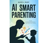 AI Smart Parenting: A 6-Part Guide to Raising Future-Ready Kids with Confidence, Creativity, and Calm - Simple 10-Minute Nightly Exercises to Turn Screen Time into Skill Time for Home and School