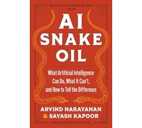 AI Snake Oil : What Artificial Intelligence Can Do, What It Can’t, and How to Tell the Difference