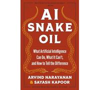 AI Snake Oil: What Artificial Intelligence Can Do, What It Can't, and How to Tell the Difference