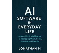 AI Software in Everyday Life: How Artificial Intelligence is Reshaping Work, Home, and Human Potential