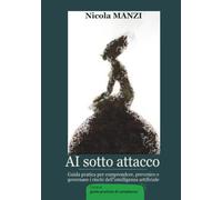 AI sotto attacco: Guida pratica per comprendere, prevenire e governare i rischi dell’intelligenza artificiale (guide pratiche di compliance)