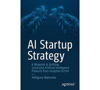 AI Startup Strategy: A Blueprint to Building Successful Artificial Intelligence Products from Inception to Exit