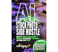 AI Stock Photo Side Hustle: Create Automated Photography Libraries for Designers - Blueprints for Evergreen Visual Asset Sales: Building Passive ... ... To Make Money and Achieve Finacial Freedom)