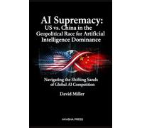 AI Supremacy: US vs. China in the Geopolitical Race for Artificial Intelligence Dominance: Navigating the Shifting Sands of Global AI Competition
