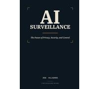 AI Surveillance: The Future of Privacy, Security, and Control