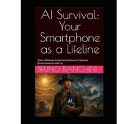 AI Survival: Your Smartphone as a Lifeline: Your Ultimate Guide to Survival in Extreme Environments with AI