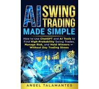 AI Swing Trading Made Simple: How to Use ChatGPT and AI Tools to Find High-Probability Swing Trades, Manage Risk, and Hold Winners - Without Day Trading Stress (Stock Trading)