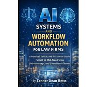 AI Systems and Workflow Automation for Law Firms: A Practical, Ethical, and Risk-Aware Guide for Small to Mid-Size Firms, Solo Attorneys, and Compliance Teams