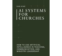 AI Systems for Churches: How to Use Artificial Intelligence in Teaching, Communication, and Ministry Leadership (The AI Systems Series)