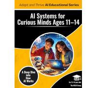 AI Systems for Curious Minds Ages 11-14: A Deep Dive Into How AI Works (AI K - 12 Educational Series)