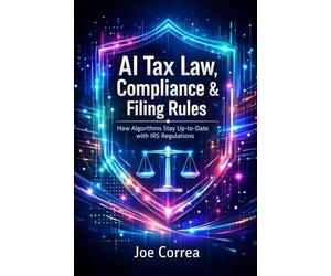 AI Tax Law, Compliance & Filing Rules: How Algorithms Stay Up-to-Date with IRS Regulations: 8 (AI Personal Taxes)