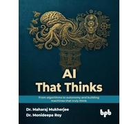 AI That Thinks: From algorithms to autonomy and building machines that truly think (English Edition)