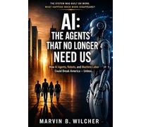 AI: The Agents That No Longer Need Us: How AI Agents, Robots, and Machine Labor Could Break America - Unless…