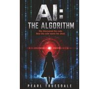 AI: THE ALGORITHM: A Psychological Tech Thriller, A Novel of Artificial Intelligence, Surveillance, and Control, Some Systems Don’t Predict the Future. They Create It.