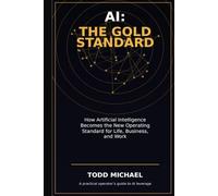 AI: The Gold Standard: How Artificial Intelligence Becomes the New Operating Standard for Life, Business, and Work