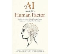 AI & The Human Factor: A Practical Guide to AI Strategy, HR Leadership & Workplace Transformation for High-Performing Teams