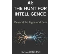 AI: The Hunt For Intelligence: Beyond the Hype and Fear