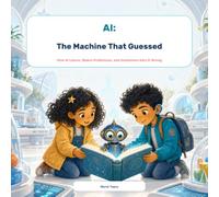 AI: The Machine That Guessed: How AI Learns, Makes Predictions, and Sometimes Gets It Wrong