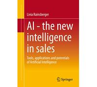 AI – The New Intelligence in Sales: Tools, Applications and Potentials of Artificial Intelligence