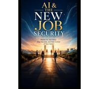 AI & The New Job Security: Master AI, Get Hired, Stay Valuable, and Take Control of Your Career