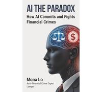AI THE PARADOX: How AI Commits and Fights Financial Crimes (AI True Crimes by Mona Lo)