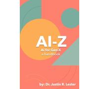 AI to Z: A Guide for Gen X: Automate the Chaos. Lead with Clarity (Ai-Z: AI for Every Generation)