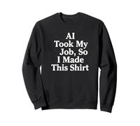 AI Took My Job, So I Made This Shirt Sweatshirt