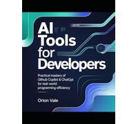 AI Tools for Developers: Practical Mastery of GitHub Copilot & ChatGPT for Real-World Programming Efficiency