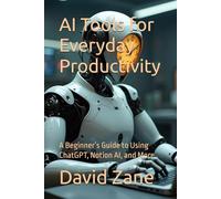 AI Tools for Everyday Productivity: A Beginner’s Guide to Using ChatGPT, Notion AI, and More